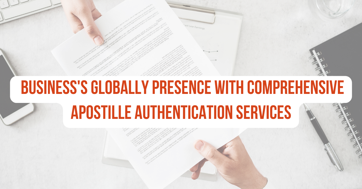 Business's Globally Presence with Comprehensive Apostille Authentication Services