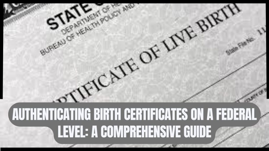 Authenticating Birth Certificates on a Federal Level: A Comprehensive Guide