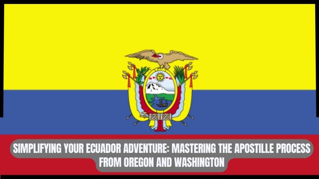 Simplifying Your Ecuador Adventure: Mastering the Apostille Process from Oregon and Washington