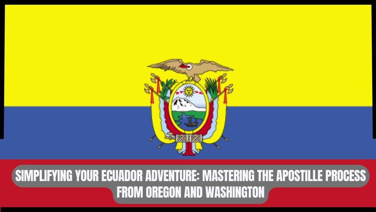 Simplifying Your Ecuador Adventure Mastering the Apostille Process from Oregon and Washington